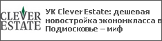 УК Clever Estate: дешевая новостройка экономкласса в Подмосковье – миф