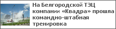 На Белгородской ТЭЦ компании «Квадра» прошла командно-штабная тренировка