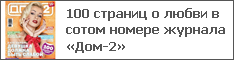 100 страниц о любви в сотом номере журнала «Дом-2»