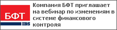 Компания БФТ приглашает на вебинар по изменениям в системе финансового контроля