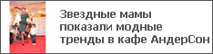 Звездные мамы показали модные тренды в кафе АндерСон