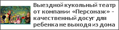 Выездной кукольный театр от компании «Персонаж» - качественный досуг для ребенка не выходя из дома
