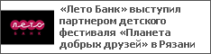«Лето Банк» выступил партнером детского фестиваля «Планета добрых друзей» в Рязани