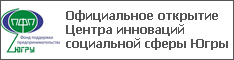 Официальное открытие Центра инноваций социальной сферы Югры