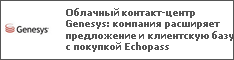 Облачный контакт-центр Genesys: компания расширяет предложение и клиентскую базу с покупкой Echopass